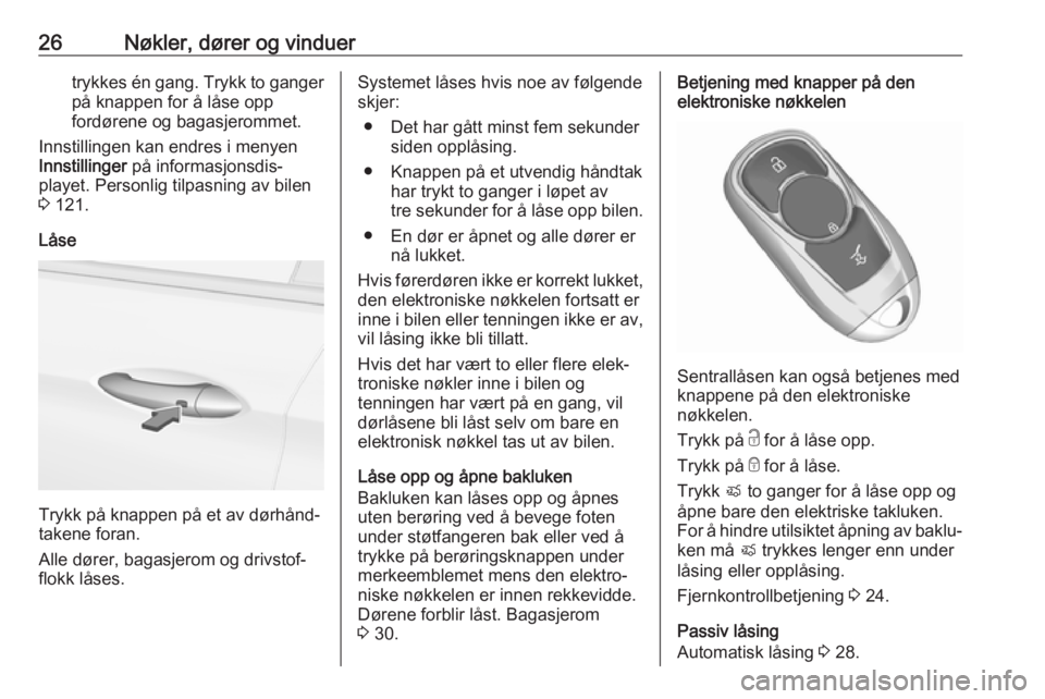 OPEL ASTRA K 2019  Instruksjonsbok 26Nøkler, dører og vinduertrykkes én gang. Trykk to ganger
på knappen for å låse opp
fordørene og bagasjerommet.
Innstillingen kan endres i menyen
Innstillinger  på informasjonsdis‐
playet. 