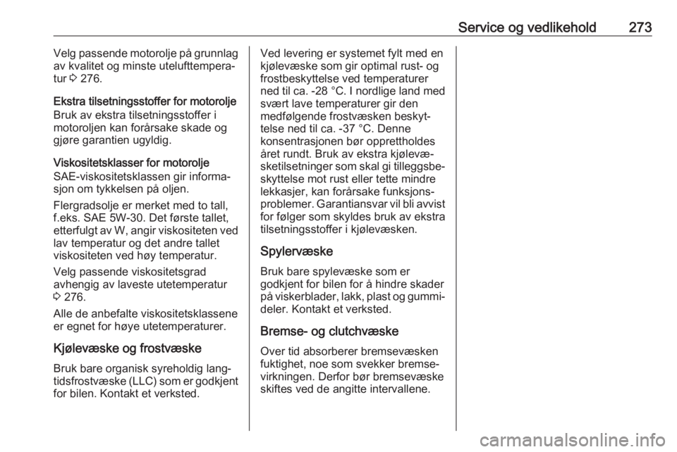 OPEL ASTRA K 2019  Instruksjonsbok Service og vedlikehold273Velg passende motorolje på grunnlagav kvalitet og minste utelufttempera‐
tur  3 276.
Ekstra tilsetningsstoffer for motorolje
Bruk av ekstra tilsetningsstoffer i
motoroljen 