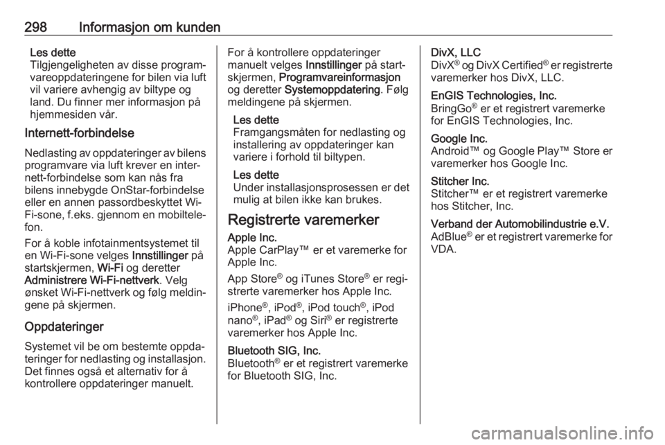 OPEL ASTRA K 2019  Instruksjonsbok 298Informasjon om kundenLes dette
Tilgjengeligheten av disse program‐
vareoppdateringene for bilen via luft
vil variere avhengig av biltype og
land. Du finner mer informasjon på
hjemmesiden vår.
I