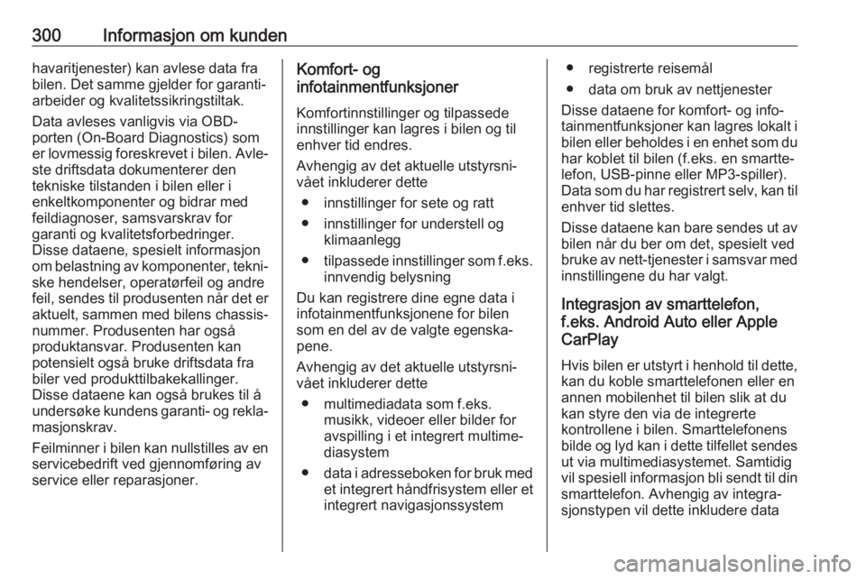 OPEL ASTRA K 2019  Instruksjonsbok 300Informasjon om kundenhavaritjenester) kan avlese data fra
bilen. Det samme gjelder for garanti‐
arbeider og kvalitetssikringstiltak.
Data avleses vanligvis via OBD-
porten (On-Board Diagnostics) 