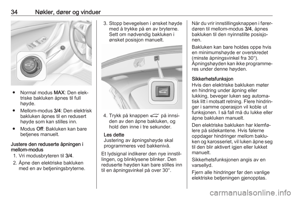 OPEL ASTRA K 2019  Instruksjonsbok 34Nøkler, dører og vinduer
● Normal modus MAX: Den elek‐
triske bakluken åpnes til full
høyde.
● Mellom-modus  3/4: Den elektrisk
bakluken åpnes til en redusert
høyde som kan stilles inn.

