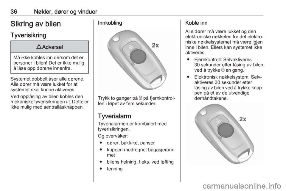 OPEL ASTRA K 2019  Instruksjonsbok 36Nøkler, dører og vinduerSikring av bilenTyverisikring9 Advarsel
Må ikke kobles inn dersom det er
personer i bilen! Det er ikke mulig å låse opp dørene innenfra.
Systemet dobbeltlåser alle dø