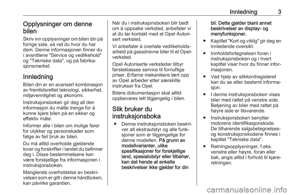 OPEL ASTRA K 2019  Instruksjonsbok Innledning3Opplysninger om denne
bilen
Skriv inn opplysninger om bilen din på forrige side, så vet du hvor du har
dem. Denne informasjonen finner du
i avsnittene "Service og vedlikehold"
og 