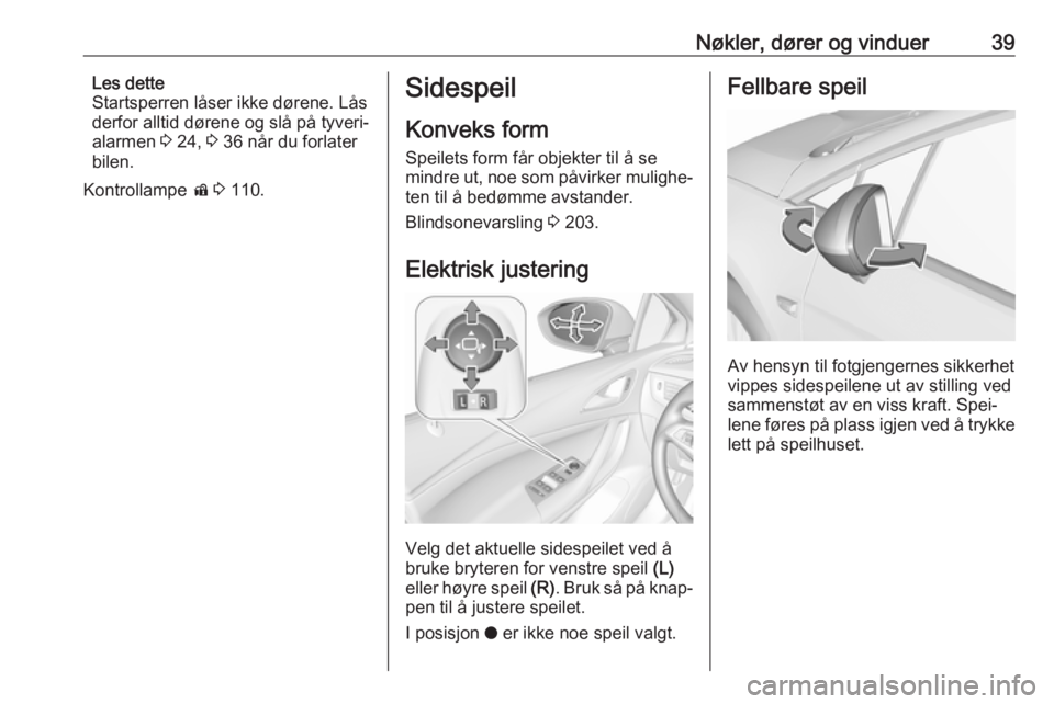 OPEL ASTRA K 2019  Instruksjonsbok Nøkler, dører og vinduer39Les dette
Startsperren låser ikke dørene. Lås
derfor alltid dørene og slå på tyveri‐
alarmen  3 24,  3 36 når du forlater
bilen.
Kontrollampe  d 3  110.Sidespeil
K