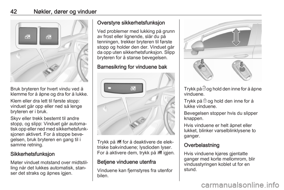 OPEL ASTRA K 2019  Instruksjonsbok 42Nøkler, dører og vinduer
Bruk bryteren for hvert vindu ved å
klemme for å åpne og dra for å lukke.
Klem eller dra lett til første stopp:
vinduet går opp eller ned så lenge
bryteren er i bru