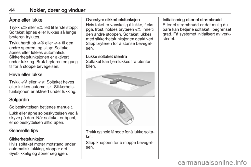 OPEL ASTRA K 2019  Instruksjonsbok 44Nøkler, dører og vinduerÅpne eller lukkeTrykk  p eller  r lett til første stopp:
Soltaket åpnes eller lukkes så lenge
bryteren trykkes.
Trykk hardt på  p eller  r til den
andre sperren, og sl