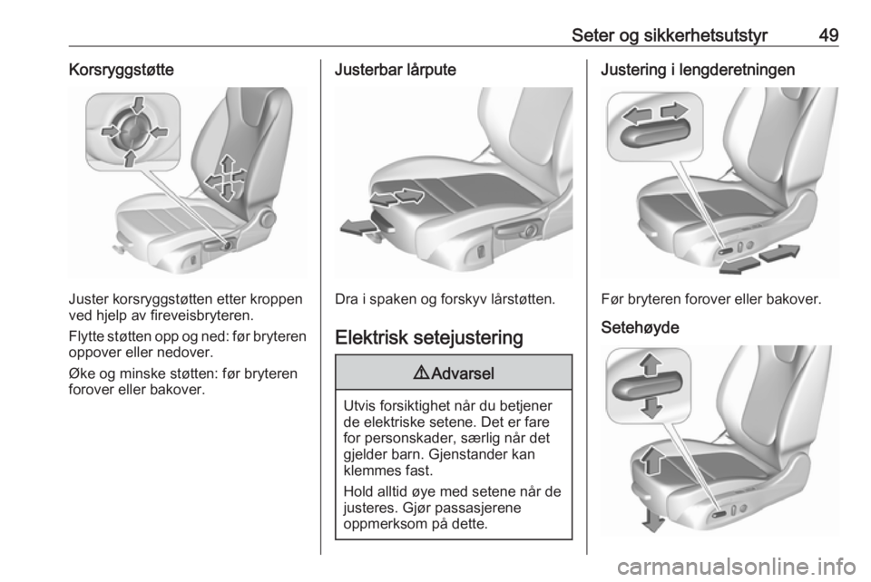 OPEL ASTRA K 2019  Instruksjonsbok Seter og sikkerhetsutstyr49Korsryggstøtte
Juster korsryggstøtten etter kroppen
ved hjelp av fireveisbryteren.
Flytte støtten opp og ned: før bryteren oppover eller nedover.
Øke og minske støtten