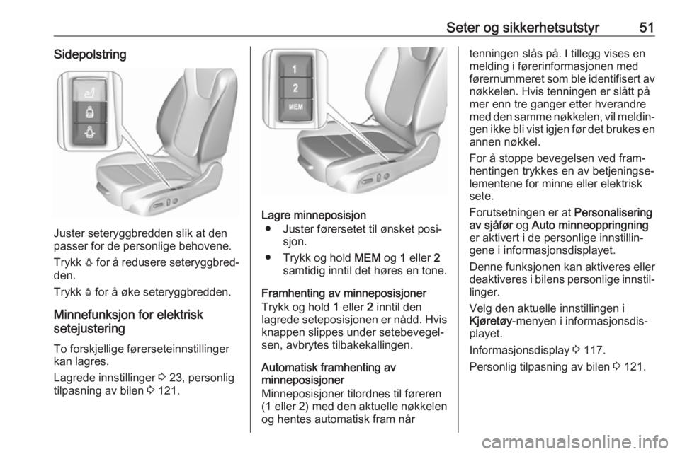 OPEL ASTRA K 2019  Instruksjonsbok Seter og sikkerhetsutstyr51Sidepolstring
Juster seteryggbredden slik at den
passer for de personlige behovene.
Trykk  e for å redusere seteryggbred‐
den.
Trykk  d for å øke seteryggbredden.
Minne