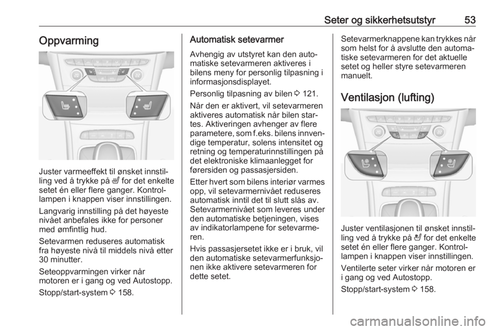 OPEL ASTRA K 2019  Instruksjonsbok Seter og sikkerhetsutstyr53Oppvarming
Juster varmeeffekt til ønsket innstil‐
ling ved å trykke på  ß for det enkelte
setet én eller flere ganger. Kontrol‐
lampen i knappen viser innstillingen