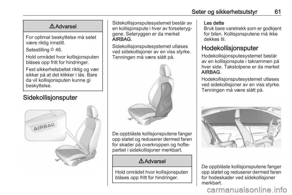 OPEL ASTRA K 2019  Instruksjonsbok Seter og sikkerhetsutstyr619Advarsel
For optimal beskyttelse må setet
være riktig innstilt.
Setestilling  3 46.
Hold området hvor kollisjonsputen blåses opp fritt for hindringer.
Fest sikkerhetsbe