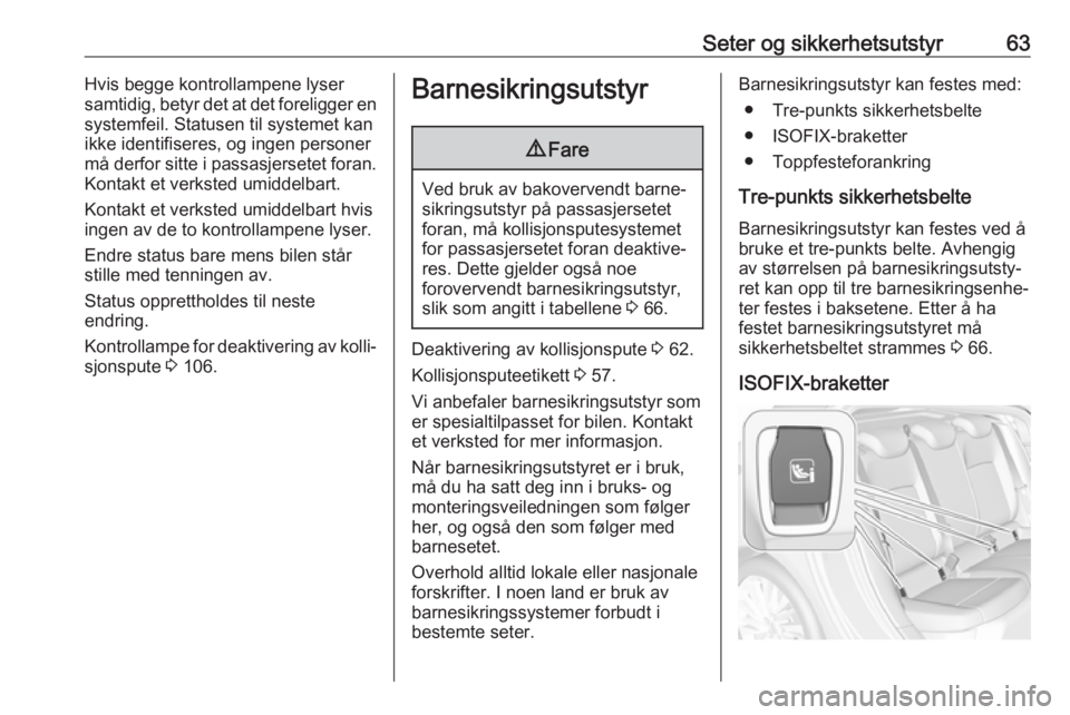 OPEL ASTRA K 2019  Instruksjonsbok Seter og sikkerhetsutstyr63Hvis begge kontrollampene lyser
samtidig, betyr det at det foreligger en
systemfeil. Statusen til systemet kan
ikke identifiseres, og ingen personer
må derfor sitte i passa