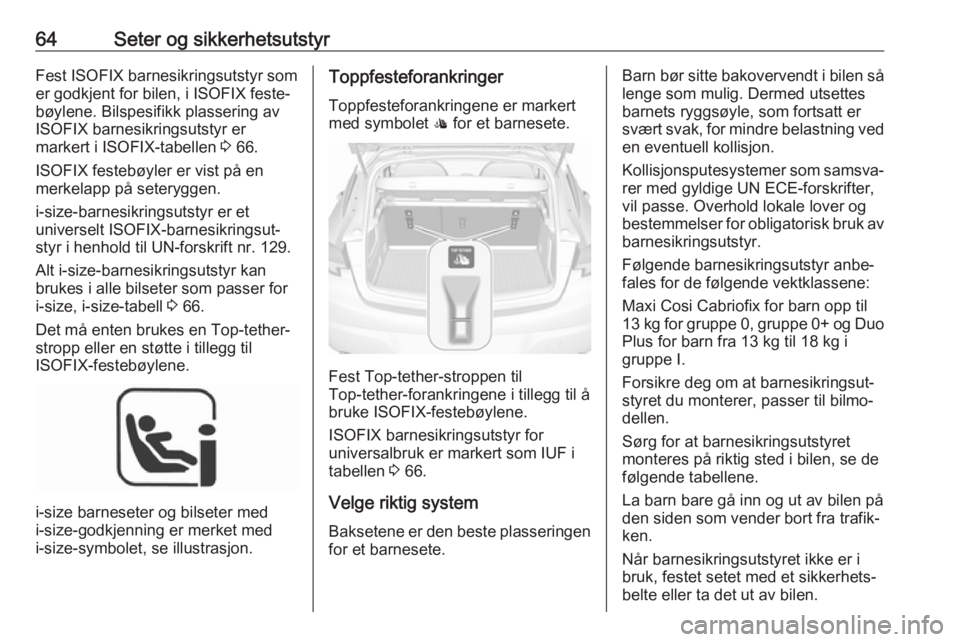 OPEL ASTRA K 2019 Instruksjonsbok 64Seter og sikkerhetsutstyrFest ISOFIX barnesikringsutstyr som
er godkjent for bilen, i ISOFIX feste‐
bøylene. Bilspesifikk plassering av
ISOFIX barnesikringsutstyr er
markert i ISOFIX-tabellen 3 OPEL ASTRA K 2019 Instruksjonsbok 64Seter og sikkerhetsutstyrFest ISOFIX barnesikringsutstyr som
er godkjent for bilen, i ISOFIX feste‐
bøylene. Bilspesifikk plassering av
ISOFIX barnesikringsutstyr er
markert i ISOFIX-tabellen 3