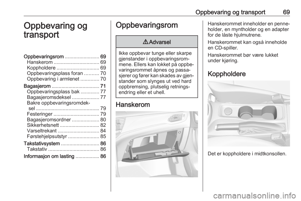 OPEL ASTRA K 2019 Instruksjonsbok Oppbevaring og transport69Oppbevaring og
transportOppbevaringsrom ........................69
Hanskerom ................................ 69
Koppholdere .............................. 69
Oppbevaringspla OPEL ASTRA K 2019 Instruksjonsbok Oppbevaring og transport69Oppbevaring og
transportOppbevaringsrom ........................69
Hanskerom ................................ 69
Koppholdere .............................. 69
Oppbevaringspla