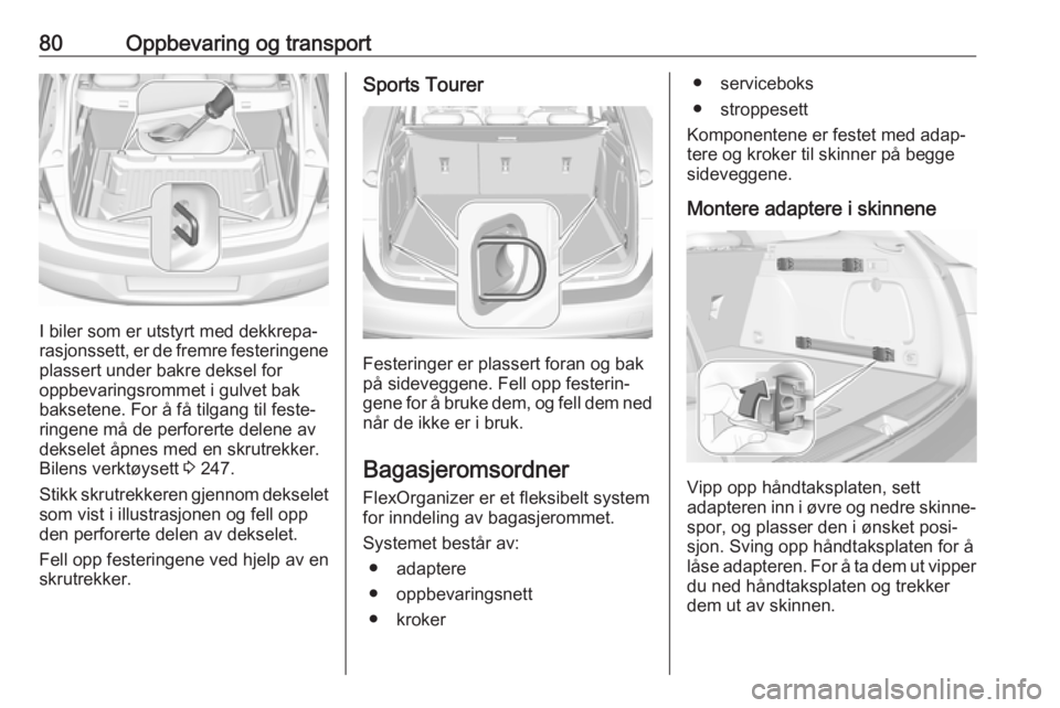 OPEL ASTRA K 2019  Instruksjonsbok 80Oppbevaring og transport
I biler som er utstyrt med dekkrepa‐
rasjonssett, er de fremre festeringene
plassert under bakre deksel for
oppbevaringsrommet i gulvet bak
baksetene. For å få tilgang t