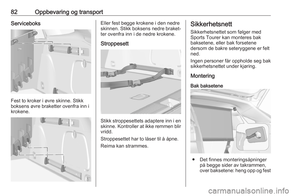 OPEL ASTRA K 2019  Instruksjonsbok 82Oppbevaring og transportServiceboks
Fest to kroker i øvre skinne. Stikk
boksens øvre braketter ovenfra inn i
krokene.
Eller fest begge krokene i den nedre
skinnen. Stikk boksens nedre braket‐ te
