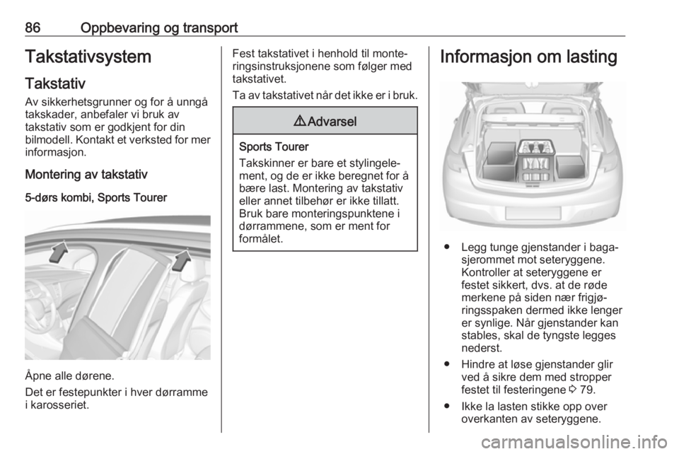 OPEL ASTRA K 2019  Instruksjonsbok 86Oppbevaring og transportTakstativsystem
Takstativ
Av sikkerhetsgrunner og for å unngå
takskader, anbefaler vi bruk av
takstativ som er godkjent for din
bilmodell. Kontakt et verksted for mer infor