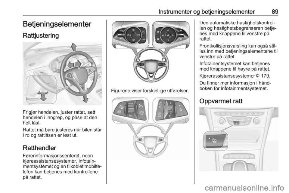 OPEL ASTRA K 2019  Instruksjonsbok Instrumenter og betjeningselementer89Betjeningselementer
Rattjustering
Frigjør hendelen, juster rattet, sett
hendelen i inngrep, og påse at den
helt låst.
Rattet må bare justeres når bilen står
