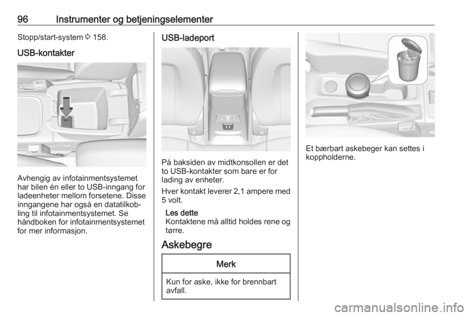 OPEL ASTRA K 2019  Instruksjonsbok 96Instrumenter og betjeningselementerStopp/start-system 3 158.
USB-kontakter
Avhengig av infotainmentsystemet
har bilen én eller to USB-inngang for
ladeenheter mellom forsetene. Disse
inngangene har 