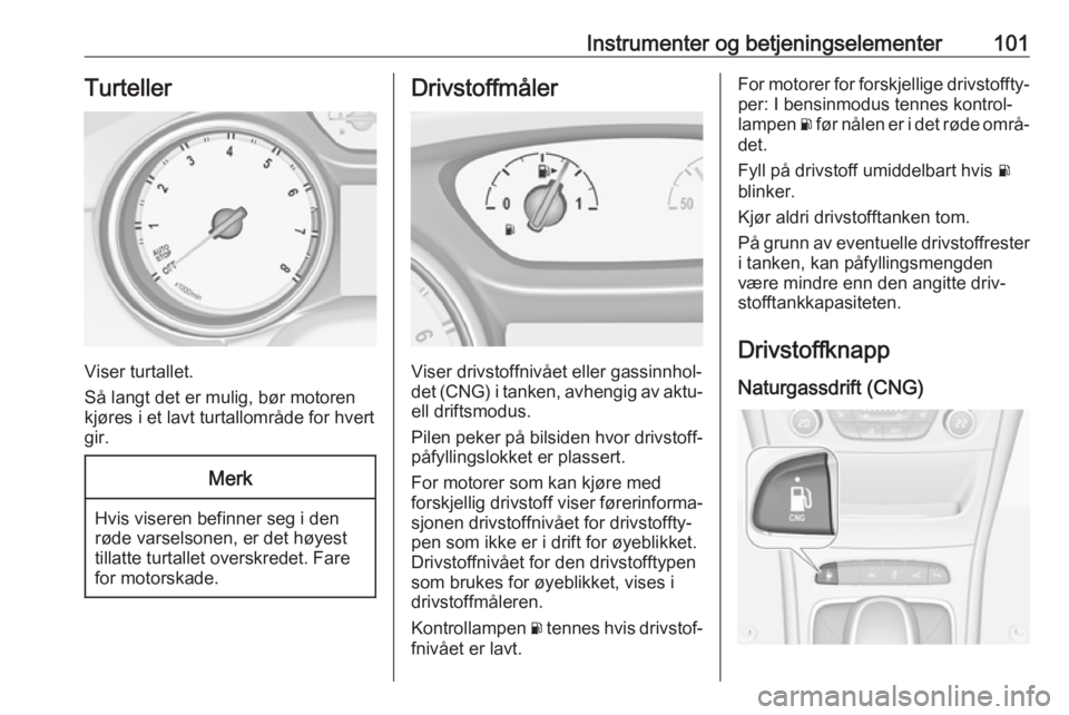 OPEL ASTRA K 2019.5 Instruksjonsbok Instrumenter og betjeningselementer101Turteller
Viser turtallet.
Så langt det er mulig, bør motoren
kjøres i et lavt turtallområde for hvert
gir.
Merk
Hvis viseren befinner seg i den
røde varsels OPEL ASTRA K 2019.5 Instruksjonsbok Instrumenter og betjeningselementer101Turteller
Viser turtallet.
Så langt det er mulig, bør motoren
kjøres i et lavt turtallområde for hvert
gir.
Merk
Hvis viseren befinner seg i den
røde varsels
