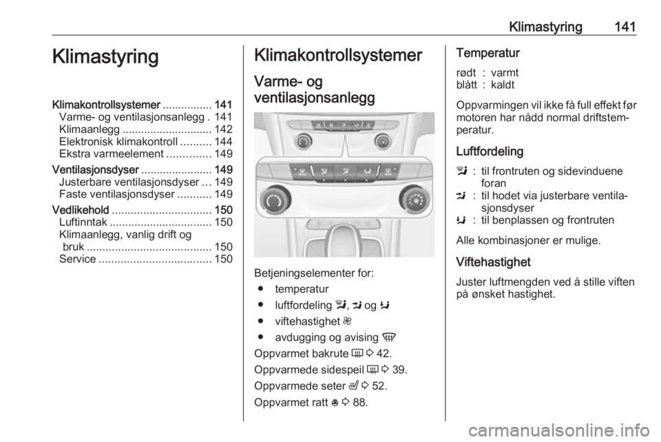 OPEL ASTRA K 2019.5 Instruksjonsbok Klimastyring141KlimastyringKlimakontrollsystemer................141
Varme- og ventilasjonsanlegg . 141
Klimaanlegg ............................. 142
Elektronisk klimakontroll ..........144
Ekstra varm OPEL ASTRA K 2019.5 Instruksjonsbok Klimastyring141KlimastyringKlimakontrollsystemer................141
Varme- og ventilasjonsanlegg . 141
Klimaanlegg ............................. 142
Elektronisk klimakontroll ..........144
Ekstra varm
