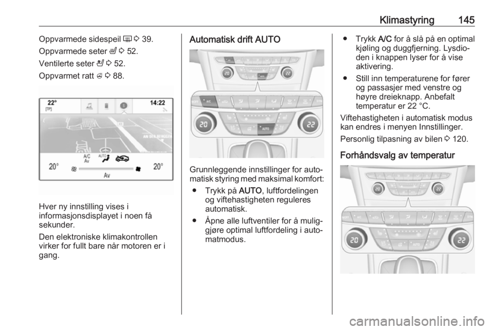 OPEL ASTRA K 2019.5 Instruksjonsbok Klimastyring145Oppvarmede sidespeil Ü 3 39.
Oppvarmede seter ß 3 52.
Ventilerte seter A 3 52.
Oppvarmet ratt A 3 88.
Hver ny innstilling vises i
informasjonsdisplayet i noen få
sekunder.
Den OPEL ASTRA K 2019.5 Instruksjonsbok Klimastyring145Oppvarmede sidespeil Ü 3 39.
Oppvarmede seter ß 3 52.
Ventilerte seter A 3 52.
Oppvarmet ratt A 3 88.
Hver ny innstilling vises i
informasjonsdisplayet i noen få
sekunder.
Den