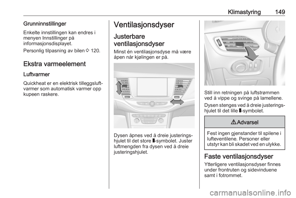 OPEL ASTRA K 2019.5 Instruksjonsbok Klimastyring149GrunninnstillingerEnkelte innstillingen kan endres i
menyen Innstillinger på
informasjonsdisplayet.
Personlig tilpasning av bilen 3 120.
Ekstra varmeelement
Luftvarmer
Quickheat er en OPEL ASTRA K 2019.5 Instruksjonsbok Klimastyring149GrunninnstillingerEnkelte innstillingen kan endres i
menyen Innstillinger på
informasjonsdisplayet.
Personlig tilpasning av bilen 3 120.
Ekstra varmeelement
Luftvarmer
Quickheat er en
