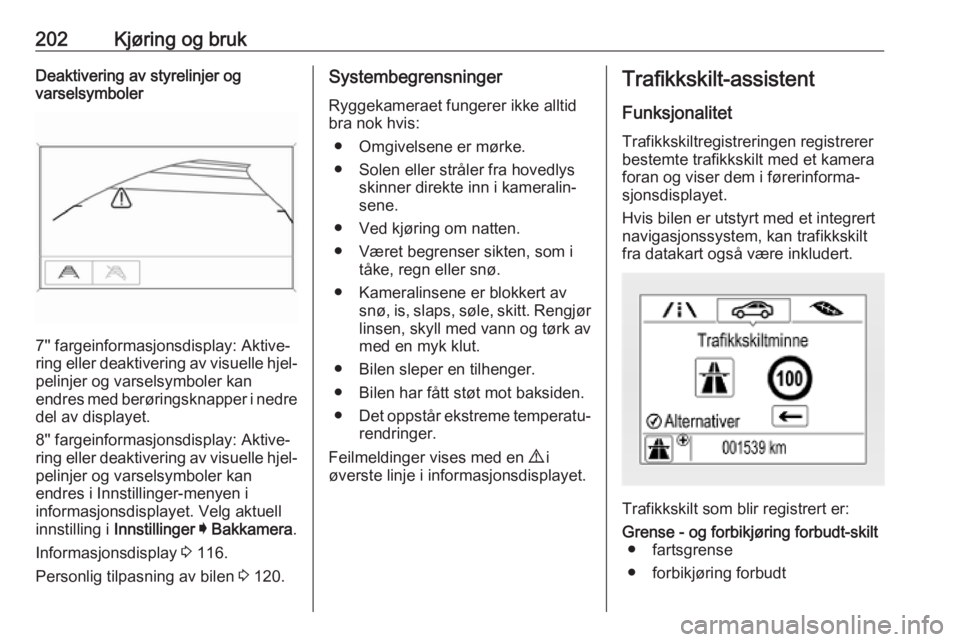 OPEL ASTRA K 2019.5 Instruksjonsbok 202Kjøring og brukDeaktivering av styrelinjer og
varselsymboler
7'' fargeinformasjonsdisplay: Aktive‐
ring eller deaktivering av visuelle hjel‐
pelinjer og varselsymboler kan
endres med b OPEL ASTRA K 2019.5 Instruksjonsbok 202Kjøring og brukDeaktivering av styrelinjer og
varselsymboler
7'' fargeinformasjonsdisplay: Aktive‐
ring eller deaktivering av visuelle hjel‐
pelinjer og varselsymboler kan
endres med b