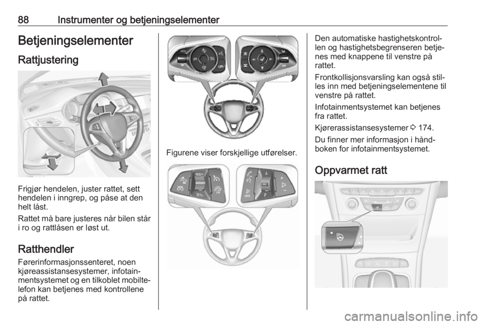 OPEL ASTRA K 2019.5  Instruksjonsbok 88Instrumenter og betjeningselementerBetjeningselementer
Rattjustering
Frigjør hendelen, juster rattet, sett
hendelen i inngrep, og påse at den
helt låst.
Rattet må bare justeres når bilen står
