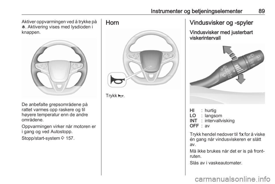 OPEL ASTRA K 2019.5  Instruksjonsbok Instrumenter og betjeningselementer89Aktiver oppvarmingen ved å trykke på
* . Aktivering vises med lysdioden i
knappen.
De anbefalte grepsområdene på
rattet varmes opp raskere og til
høyere tempe