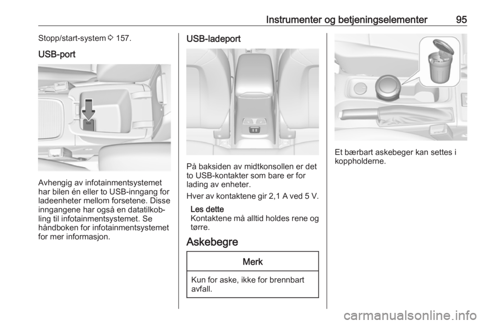 OPEL ASTRA K 2019.5  Instruksjonsbok Instrumenter og betjeningselementer95Stopp/start-system 3 157.
USB-port
Avhengig av infotainmentsystemet
har bilen én eller to USB-inngang for
ladeenheter mellom forsetene. Disse
inngangene har også