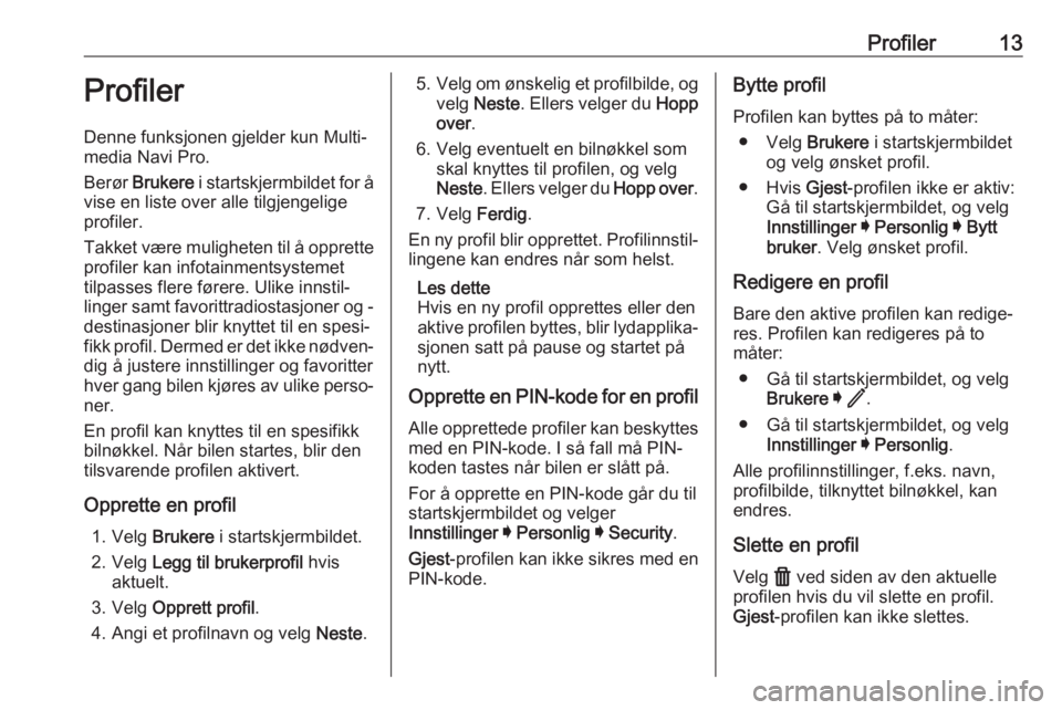 OPEL ASTRA K 2020  Brukerhåndbok for infotainmentsystem Profiler13ProfilerDenne funksjonen gjelder kun Multi‐
media Navi Pro.
Berør  Brukere  i startskjermbildet for å
vise en liste over alle tilgjengelige
profiler.
Takket være muligheten til å oppre