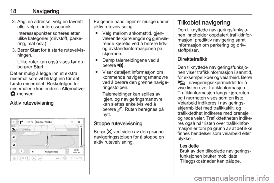 OPEL ASTRA K 2020  Brukerhåndbok for infotainmentsystem 18Navigering2. Angi en adresse, velg en favoritteller velg et interessepunkt.
Interessepunkter sorteres etter
ulike kategorier (drivstoff, parke‐
ring, mat osv.).
3. Berør  Start for å starte rute
