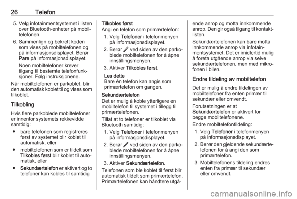 OPEL ASTRA K 2020  Brukerhåndbok for infotainmentsystem 26Telefon5.Velg infotainmentsystemet i listen
over Bluetooth-enheter på mobil‐
telefonen.
6. Sammenlign og bekreft koden som vises på mobiltelefonen og
på informasjonsdisplayet. Berør
Pare  på 