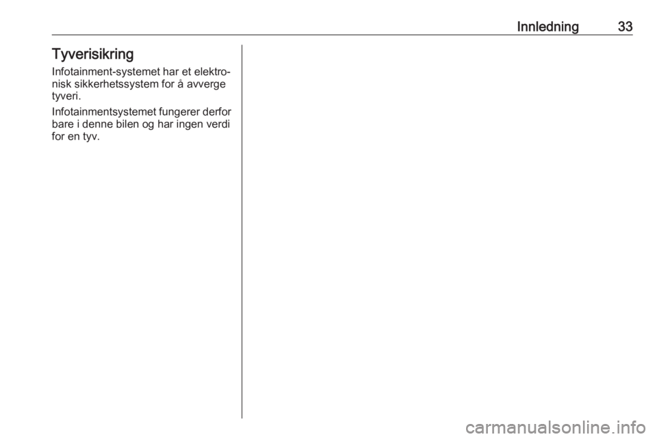 OPEL ASTRA K 2020  Brukerhåndbok for infotainmentsystem Innledning33TyverisikringInfotainment-systemet har et elektro‐
nisk sikkerhetssystem for å avverge tyveri.
Infotainmentsystemet fungerer derfor
bare i denne bilen og har ingen verdi
for en tyv. 