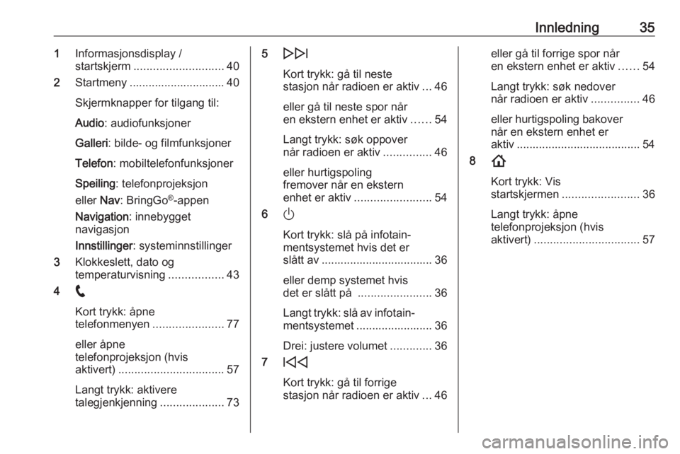 OPEL ASTRA K 2020  Brukerhåndbok for infotainmentsystem Innledning351Informasjonsdisplay /
startskjerm ............................ 40
2 Startmeny .............................. 40
Skjermknapper for tilgang til:
Audio : audiofunksjoner
Galleri : bilde- og 