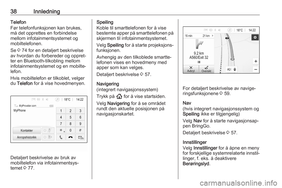 OPEL ASTRA K 2020  Brukerhåndbok for infotainmentsystem 38InnledningTelefon
Før telefonfunksjonen kan brukes,
må det opprettes en forbindelse
mellom infotainmentsystemet og mobiltelefonen.
Se  3 74 for en detaljert beskrivelse
av hvordan du forbereder og