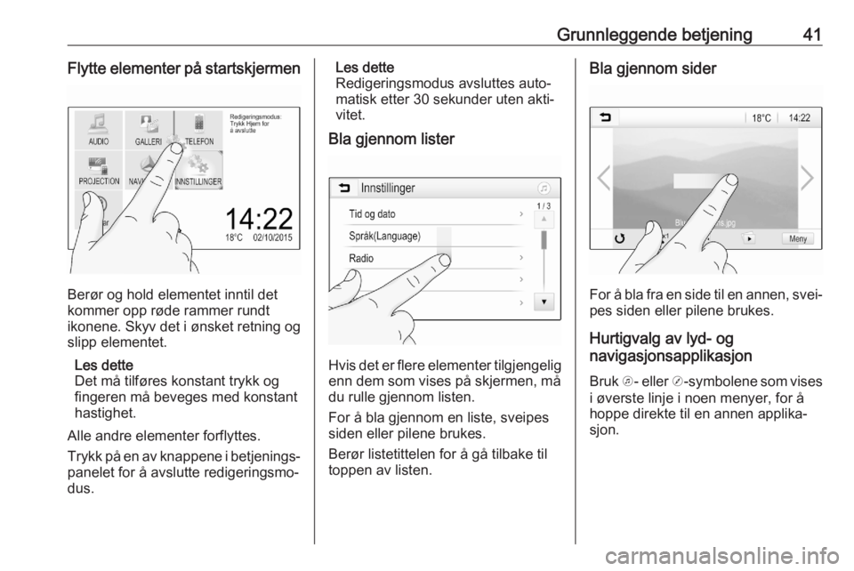 OPEL ASTRA K 2020  Brukerhåndbok for infotainmentsystem Grunnleggende betjening41Flytte elementer på startskjermen
Berør og hold elementet inntil det
kommer opp røde rammer rundt
ikonene. Skyv det i ønsket retning og
slipp elementet.
Les dette
Det må 