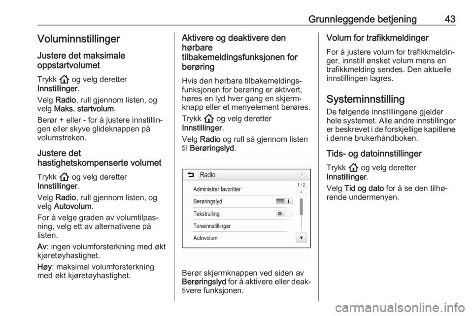 OPEL ASTRA K 2020  Brukerhåndbok for infotainmentsystem Grunnleggende betjening43Voluminnstillinger
Justere det maksimale
oppstartvolumet
Trykk  ! og velg deretter
Innstillinger .
Velg  Radio , rull gjennom listen, og
velg  Maks. startvolum .
Berør + elle