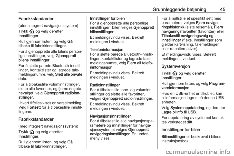OPEL ASTRA K 2020  Brukerhåndbok for infotainmentsystem Grunnleggende betjening45Fabrikkstandarder(uten integrert navigasjonssystem)
Trykk  ! og velg deretter
Innstillinger .
Rull gjennom listen, og velg  Gå
tilbake til fabrikkinnstillinger .
For å gjeno