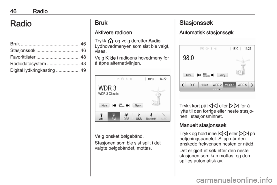 OPEL ASTRA K 2020  Brukerhåndbok for infotainmentsystem 46RadioRadioBruk............................................. 46
Stasjonssøk ................................. 46
Favorittlister ................................. 48
Radiodatasystem .................