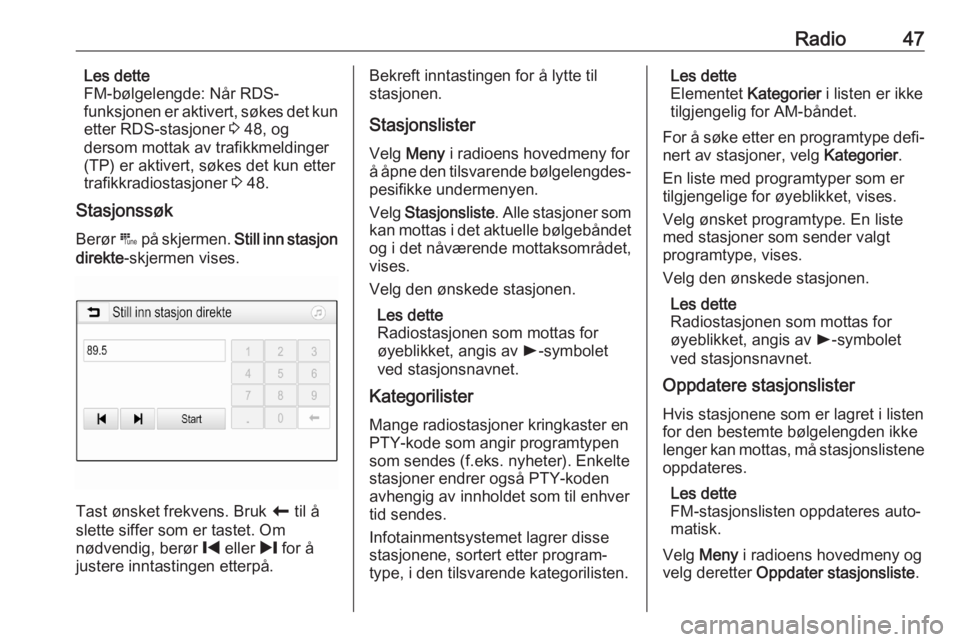 OPEL ASTRA K 2020  Brukerhåndbok for infotainmentsystem Radio47Les dette
FM-bølgelengde: Når RDS-
funksjonen  er aktivert, søkes det kun
etter RDS-stasjoner  3 48, og
dersom mottak av trafikkmeldinger
(TP) er aktivert, søkes det kun etter
trafikkradios