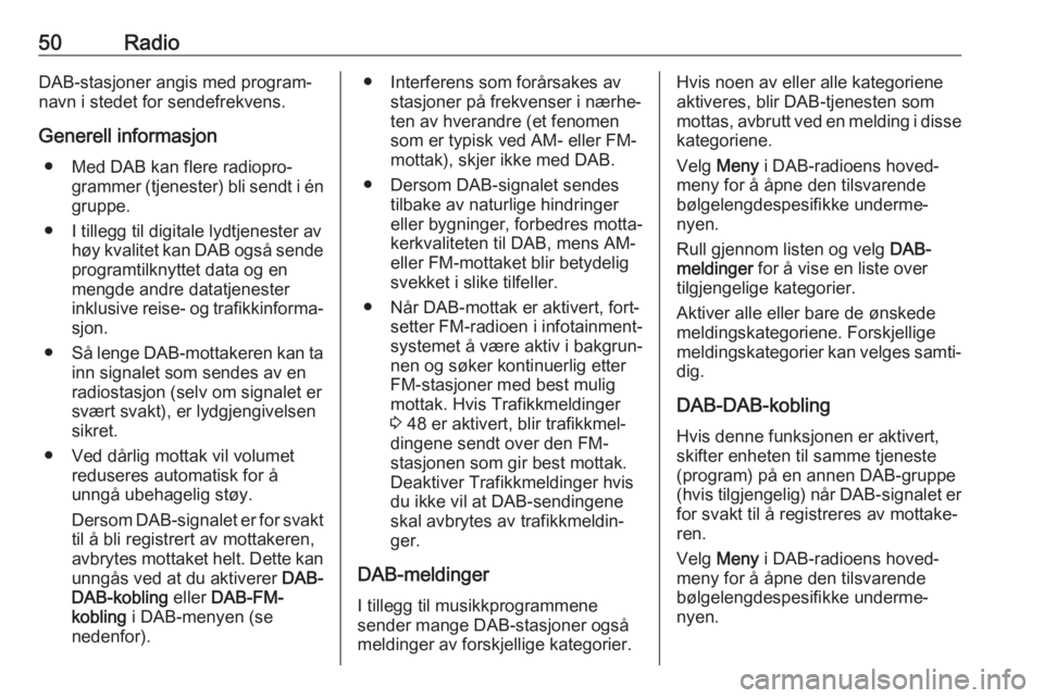 OPEL ASTRA K 2020  Brukerhåndbok for infotainmentsystem 50RadioDAB-stasjoner angis med program‐
navn i stedet for sendefrekvens.
Generell informasjon ● Med DAB kan flere radiopro‐ grammer (tjenester) bli sendt i én
gruppe.
● I tillegg til digitale
