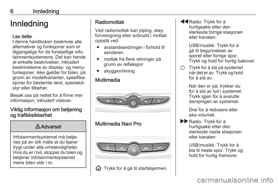 OPEL ASTRA K 2020  Brukerhåndbok for infotainmentsystem 6InnledningInnledningLes dette
I denne håndboken beskrives alle
alternativer og funksjoner som er
tilgjengelige for de forskjellige info‐
tainmentsystemene. Det kan hende at enkelte beskrivelser, i