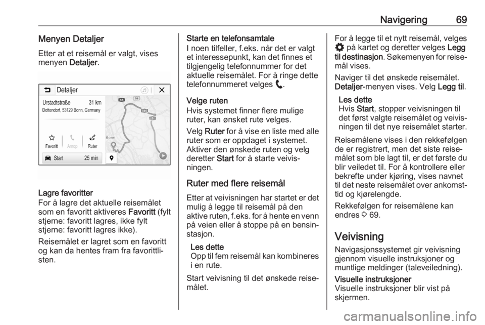 OPEL ASTRA K 2020  Brukerhåndbok for infotainmentsystem Navigering69Menyen Detaljer
Etter at et reisemål er valgt, vises
menyen  Detaljer.
Lagre favoritter
For å lagre det aktuelle reisemålet
som en favoritt aktiveres  Favoritt (fylt
stjerne: favoritt l