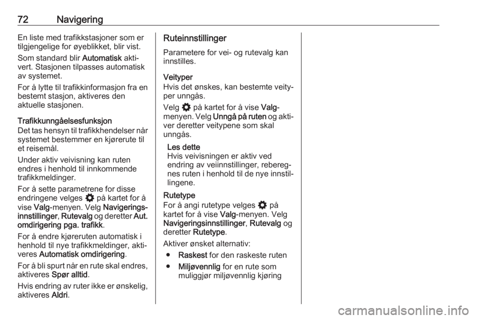 OPEL ASTRA K 2020  Brukerhåndbok for infotainmentsystem 72NavigeringEn liste med trafikkstasjoner som er
tilgjengelige for øyeblikket, blir vist.
Som standard blir  Automatisk akti‐
vert. Stasjonen tilpasses automatisk
av systemet.
For å lytte til traf