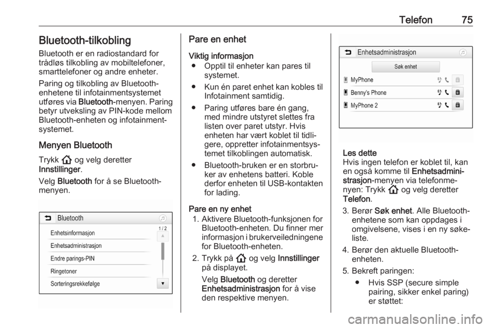 OPEL ASTRA K 2020  Brukerhåndbok for infotainmentsystem Telefon75Bluetooth-tilkobling
Bluetooth er en radiostandard for
trådløs tilkobling av mobiltelefoner,
smarttelefoner og andre enheter.
Paring og tilkobling av Bluetooth-
enhetene til infotainmentsys