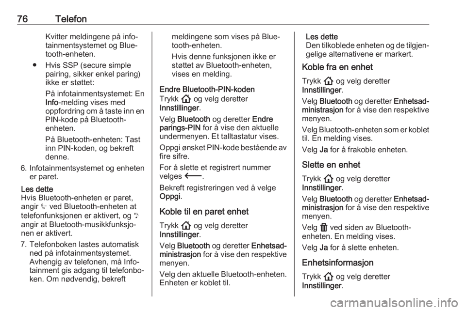 OPEL ASTRA K 2020  Brukerhåndbok for infotainmentsystem 76TelefonKvitter meldingene på info‐
tainmentsystemet og Blue‐
tooth-enheten.
● Hvis SSP (secure simple pairing, sikker enkel paring)
ikke er støttet:
På infotainmentsystemet: En
Info -meldin