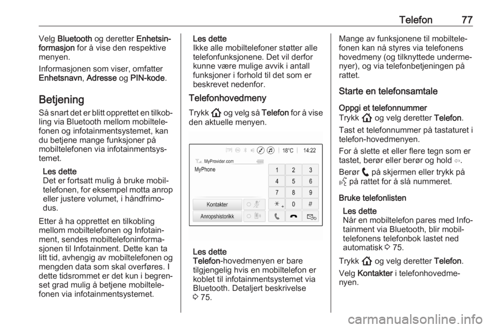 OPEL ASTRA K 2020  Brukerhåndbok for infotainmentsystem Telefon77Velg Bluetooth  og deretter  Enhetsin‐
formasjon  for å vise den respektive
menyen.
Informasjonen som viser, omfatter Enhetsnavn , Adresse  og PIN-kode .
Betjening
Så snart det er blitt o