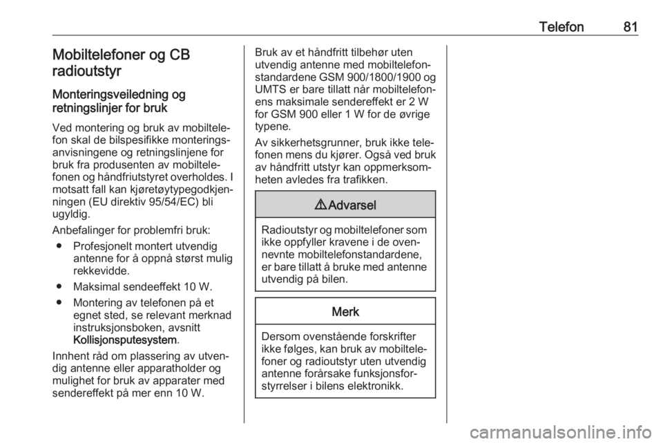 OPEL ASTRA K 2020  Brukerhåndbok for infotainmentsystem Telefon81Mobiltelefoner og CB
radioutstyr
Monteringsveiledning og
retningslinjer for bruk
Ved montering og bruk av mobiltele‐
fon skal de bilspesifikke monterings‐
anvisningene og retningslinjene 