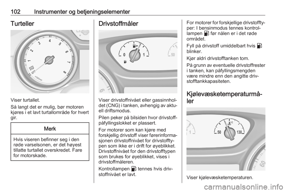 OPEL ASTRA K 2020 Instruksjonsbok 102Instrumenter og betjeningselementerTurteller
Viser turtallet.
Så langt det er mulig, bør motoren
kjøres i et lavt turtallområde for hvert
gir.
Merk
Hvis viseren befinner seg i den
røde varsels OPEL ASTRA K 2020 Instruksjonsbok 102Instrumenter og betjeningselementerTurteller
Viser turtallet.
Så langt det er mulig, bør motoren
kjøres i et lavt turtallområde for hvert
gir.
Merk
Hvis viseren befinner seg i den
røde varsels